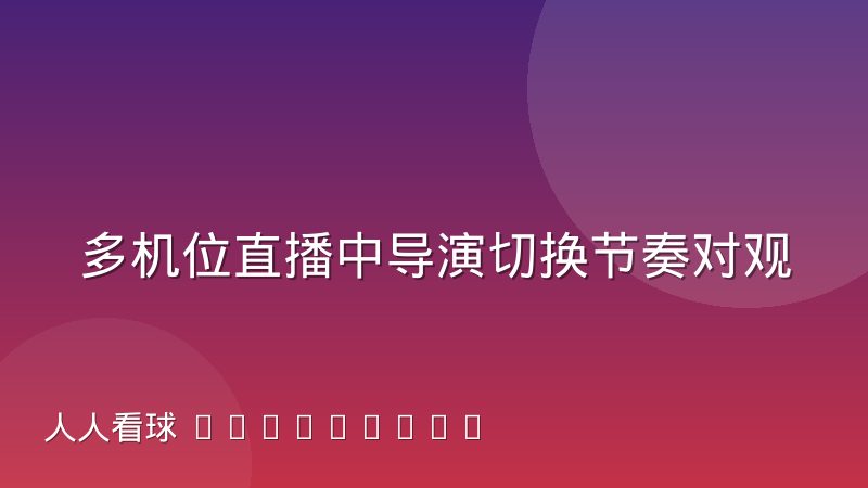 多机位直播中导演切换节奏对观众留存的实际影响